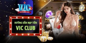 Hướng dẫn nạp tiền Vicclub an toàn, nhanh chóng năm 2024