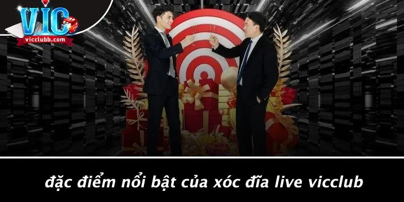 Đặc Điểm Nổi Bật Của Xóc Đĩa Live Vicclub