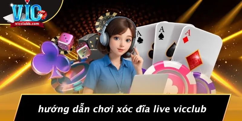 Hướng Dẫn Chơi Xóc Đĩa Live Vicclub Chuẩn Xác